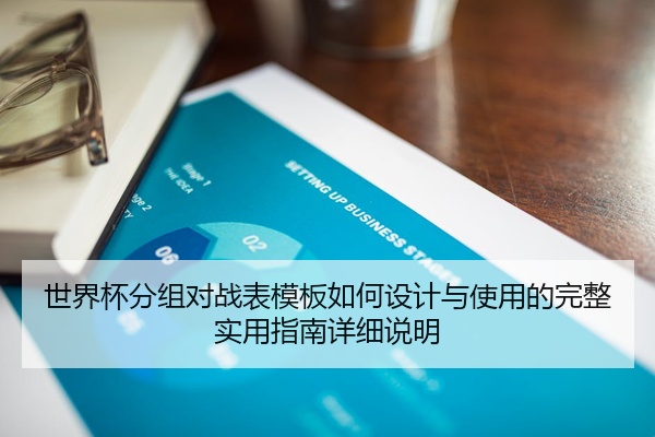 世界杯分组对战表模板如何设计与使用的完整实用指南详细说明